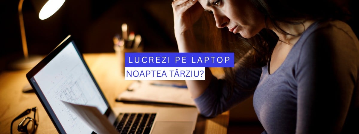 Lucrezi noaptea pe laptop? Iată cum îți protejezi somnul!