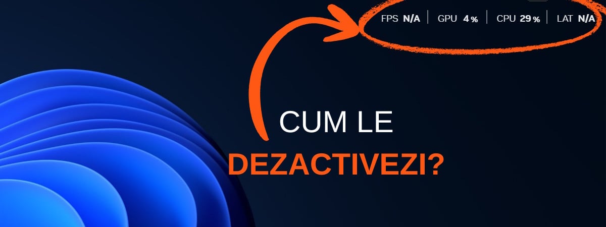 Cum dezactivezi datele despre FPS, GPU, CPU și LAT din dreapta sus?